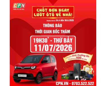 THÔNG BÁO BỐC THĂM CHƯƠNG TRÌNH "CHỐT ĐƠN NGAY - LƯỚT ÔTÔ VỀ NHÀ, MỪNG SINH NHẬT CPN 24 TUỔI"
